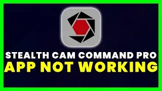 Stealth Cam COMMAND PRO App Not Working: Fix Stealth Cam COMMAND PRO App