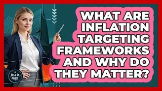 What Are Inflation Targeting Frameworks And Why Do They Matter? - Inflation Insight Channel