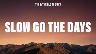 Tim & The Glory Boys - Slow Go The Days (Lyrics)