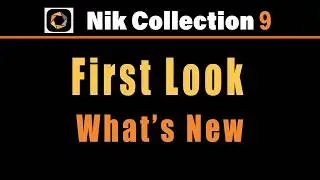 Nik Collection 9 First Look: New Features You Need to See