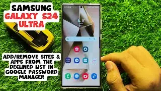 Add/Remove Sites & Apps From the Declined List In Google Password Manager Samsung Galaxy S24 Ultra