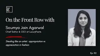 On the Front Row with Soumya Jain Agarwal: Cultural Appropriation vs Appreciation in Fashion