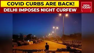 COVID Curbs Are Back! Night Curfew In Delhi From 11 PM- 5 AM Today Amid Surge In Omicron Cases