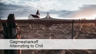 Gagmesharkoff - Attempting to Chill