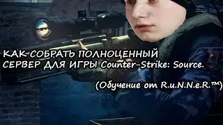 КАК СОБРАТЬ ПОЛНОЦЕННЫЙ СЕРВЕР ДЛЯ ИГРЫ Counter-Strike: Source. (Обучение от R.u.N.N.e.R.&trade;)