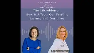 The Microbiome: How it Affects Our Fertility Journey and Our Lives with Dr. Katrina Coulter