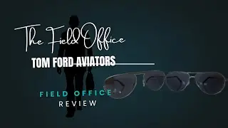 Tom Ford Aviators - Field Office Review