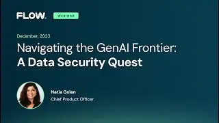 Flow Security | Webinar: Navigating the GenAI Frontier: A Data Security Quest