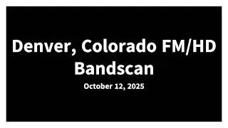 Denver, Colorado FM/HD Bandscan - October 12, 2025