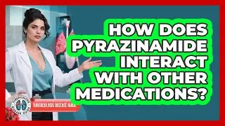 How Does Pyrazinamide Interact With Other Medications? - Tuberculosis Disease Guide