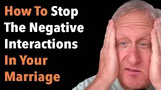 How To Stop The Negative Interactions In Your Marriage