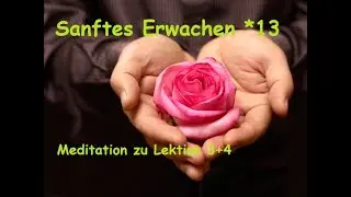 Sanftes Erwachen *13, Meditation zu Lektion 3+4 EKIW