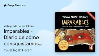 Imparables - Diario de c&oacute;mo consquistamos la&hellip; de Yuval Noah Harari &middot; Vista previa del audiolibro
