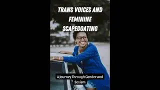 Trans Voices and Feminine Scapegoating: A Journey Through Gender and Sexism - Lewis Tucker
