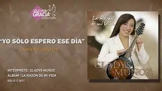 Yo solo espero ese día | Gladys Muñoz