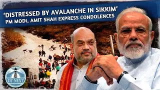 Sikkim Avalanche: PM Modi, Amit Shah Condole Deaths | Dt Next