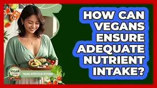 How Can Vegans Ensure Adequate Nutrient Intake?