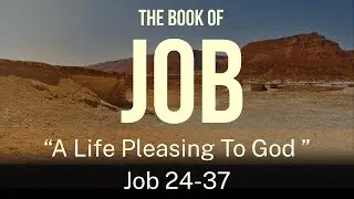 A Life Pleasing To God | Job 24-37 | 1/14/26