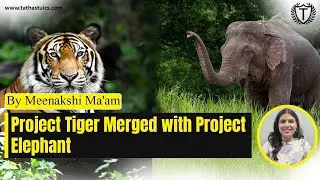 Project Tiger Merged With Project Elephant || Meenakshi Ma'am || Tathastu-ICS