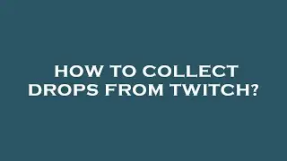 How to collect drops from twitch?