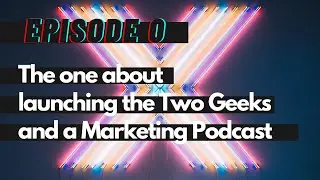 The one about launching the Two Geeks and a Marketing Podcast series - TG00