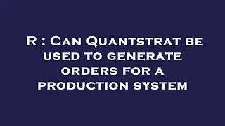 R : Can Quantstrat be used to generate orders for a production system