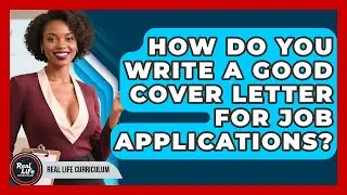 How Do You Write A Good Cover Letter For Job Applications? - Real Life Curriculum