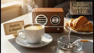 ELEGANT MORNING JAZZ //  Smooth Caf&eacute; Vibes &bull; French Jazz &bull; Relaxing Instrumental Morning