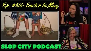 Easter In May | Slop City Podcast with Libbie Higgins & Tina Dybal | Ep. #316