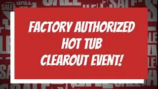 Factory Authorized Hot Tub Clearout Event!