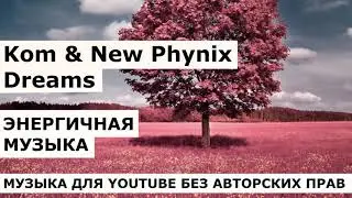 Kom & New Phynix - Dreams МУЗЫКА БЕЗ АВТОРСКИХ ПРАВ ДЛЯ ЮТУБ