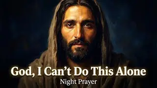 God, I Can’t Do This Alone | Night Prayer