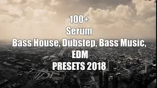 New 100+ Serum - Bass House, Future, Dubstep, EDM Drop Presets 2018 (Free Download)
