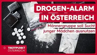 Drogen-Alarm in Österreich: Männergruppe soll Sucht junger Mädchen ausnutzen | Treffpunkt Österreich