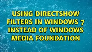 Using DirectShow filters in Windows 7 instead of Windows Media Foundation (2 Solutions!!)