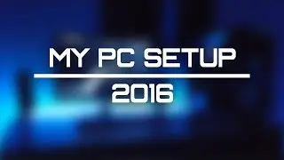 New PC Setup Overview 2016 | 4K 60 FPS