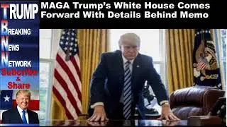 MAGA Trump&rsquo;s White House Comes Forward With Details Behind Memo