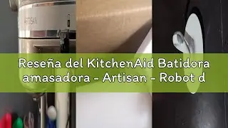 Rese&ntilde;a del KitchenAid Batidora amasadora - Artisan - Robot de Cocina con Cabezal Inclinable - Amasad