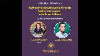 Rethinking Manufacturing Through Additive Innovation with Jason Rolland