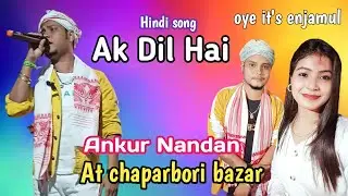Ankur Nandan |  Ak Dil Hai | Hindi song Ak Dil Hai | oye it's enjamul | Ankur Nandan At chaparbori