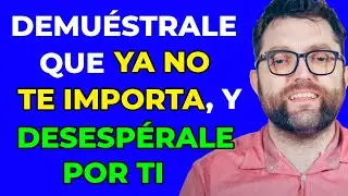 4 FORMAS de DEMOSTRARLE que YA NO TE IMPORTA y AS&Iacute; DESESPERARLE por TI