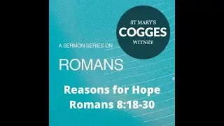 Reasons for Hope I Romans I 8:18-30 I Cogges Church