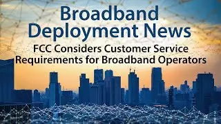 The FCC is Considering Customer Service Requirements for Broadband Operators