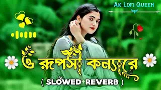 ও রূপসী কন্যারে | O Ruposhi Konna Re ( Slowed+Reverb ) Tiktok Viral Gan | Lofi Song | Ak Lofi Queen
