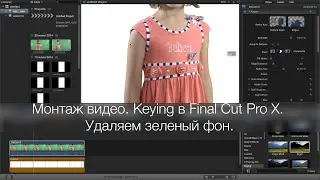Монтаж видео. Keying в Final Cut Pro X. Удаляем зеленый фон при монтаже видео.