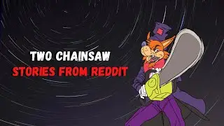 Two Chainsaw Stories from Reddit