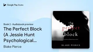 The Perfect Block (A Jessie Hunt Psychological&hellip; by Blake Pierce &middot; Audiobook preview