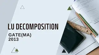 GATE MA 2013 |LU DECOMPOSITION |LINEAR ALGEBRA |NUMERICAL ANALYSIS #linearalgebra #numericalanalysis