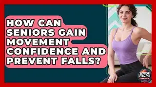 How Can Seniors Gain Movement Confidence And Prevent Falls? - Senior Fitness Simplified