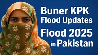 Buner KPK Flood 2025,Buner Flood Disaster, Buner KPK Flood Updates,تباہ کن سیلاب کی دہلا دینے  حقیقت